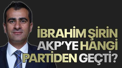 İbrahim Şirin AKP’ye hangi partiden geçti?
