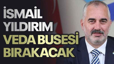 İsmail Yıldırım veda busesi bırakacak