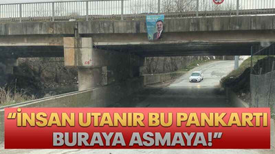 “İNSAN UTANIR BU PANKARTI BURAYA ASMAYA!”