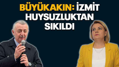 Büyükakın: İzmit huysuzluktan sıkıldı