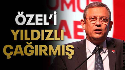 Özel’i Yıldızlı çağırmış