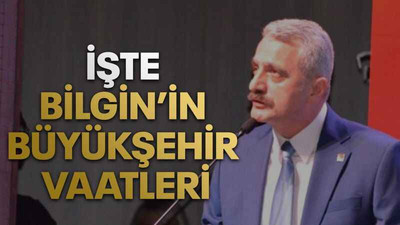İşte Bilgin’in Büyükşehir vaatleri