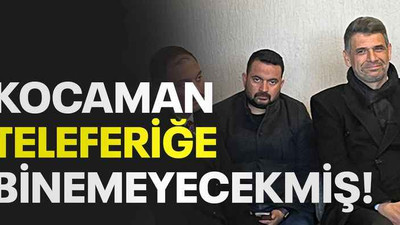 Kocaman Teleferiğe binemeyecekmiş!