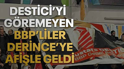 Destici’yi göremeyen BBP’liler Derince’ye afişle geldi