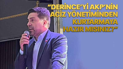 “Derince’yi AKP’nin aciz yönetiminden kurtarmaya hazır mısınız?”