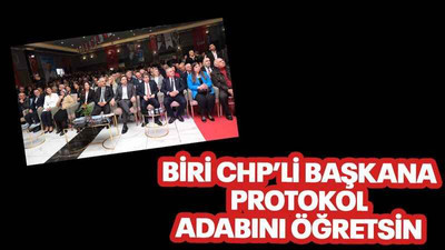 Biri CHP’li başkana protokol adabını öğretsin