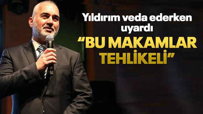 Yıldırım veda ederken uyardı “Bu makamlar tehlikeli”