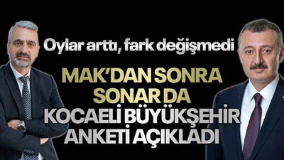 Oylar arttı, fark değişmedi MAK’dan sonra SONAR da Kocaeli Büyükşehir anketi açıkladı