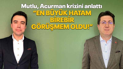 Mutlu, Acurman krizini anlattı “En büyük hatam birebir görüşmem oldu!”