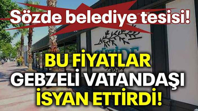 Sözde belediye tesisi! Bu fiyatlar Gebzeli vatandaşı isyan ettirdi!