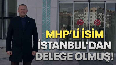 MHP’li isim İstanbul’dan delege olmuş!