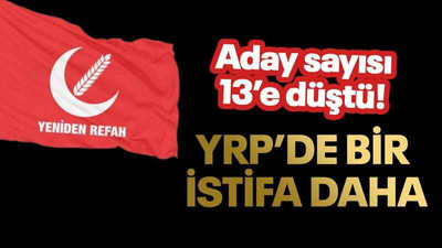 Aday sayısı 13’e düştü! YRP’de bir istifa daha