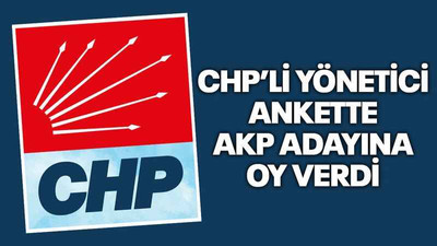 CHP’li yönetici ankette AKP adayına oy verdi