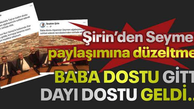 Şirin’den Seymen paylaşımına düzeltme! Baba dostu gitti dayı dostu geldi…