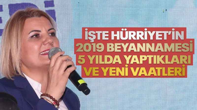 İşte Hürriyet’in 2019 beyannamesi, 5 yılda yaptıkları ve yeni vaatleri