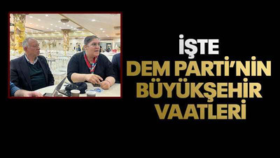 İşte DEM Parti’nin Büyükşehir vaatleri