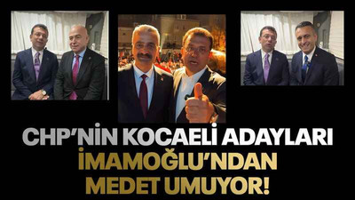 CHP’nin Kocaeli adayları İmamoğlu’ndan medet umuyor!