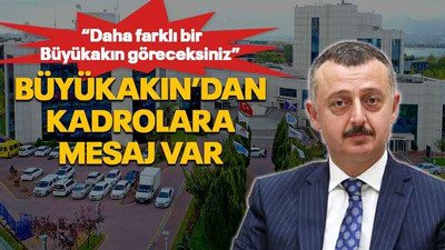“Daha farklı bir Büyükakın göreceksiniz” Büyükakın’dan kadrolara mesaj var