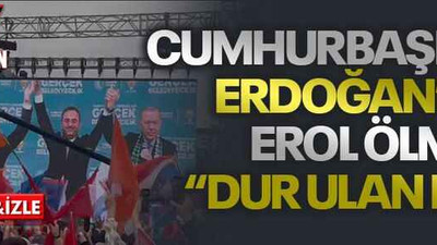 Cumhurbaşkanı Erdoğan’dan Erol Ölmez’e “Dur ulan dur”
