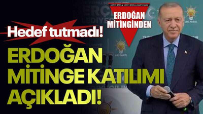 Hedef tutmadı: Erdoğan mitinge katılımı açıkladı!