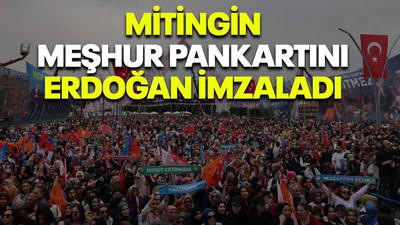Mitingin meşhur pankartını Erdoğan imzaladı