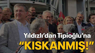 Yıldızlı’dan Tipioğlu’na “Kıskanmış!”