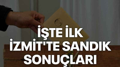 İşte İzmit'te ilk sandık sonuçları