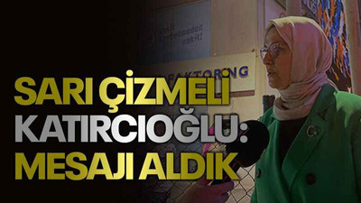 Sarı çizmeli Katırcıoğlu: Mesajı aldık