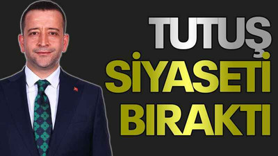 Tutuş siyaseti bıraktı