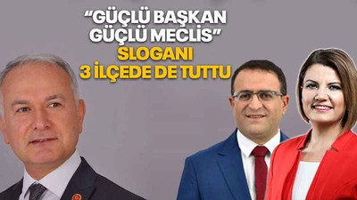 “Güçlü başkan güçlü meclis” sloganı 3 ilçede de tuttu