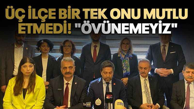 Üç ilçe bir tek onu mutlu etmedi! "Övünemeyiz"