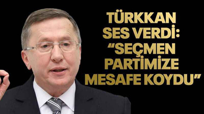 Türkkan ses verdi: “Seçmen partimize mesafe koydu”