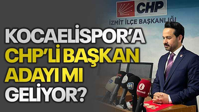 Kocaelispor’a CHP’li başkan adayı mı geliyor?