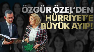 Özgür Özel’den, Hürriyet’e büyük ayıp!