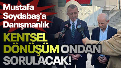 Mustafa Soydabaş'a Danışmanlık Kentsel dönüşüm ondan sorulacak!