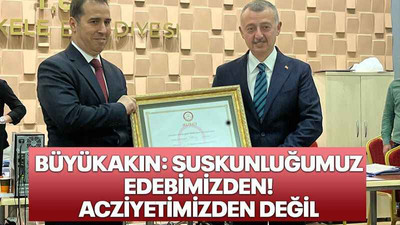 Büyükakın: Suskunluğumuz edebimizden! Acziyetimizden değil