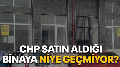 CHP satın aldığı binaya niye geçmiyor?