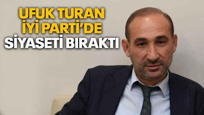 Ufuk Turan, İYİ Parti’de siyaseti bıraktı
