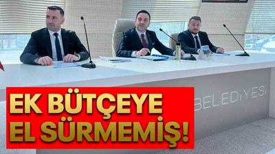 Ek bütçeye el sürmemiş!