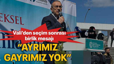 Vali’den seçim sonrası birlik mesajı “Ayrımız gayrımız yok”