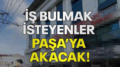 İş bulmak isteyenler Paşa’ya akacak!