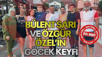 Bülent Sarı ve Özgür Özel’in Göcek keyfi