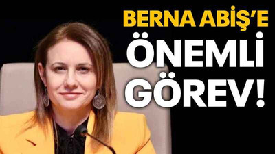 Berna Abiş’e önemli görev!