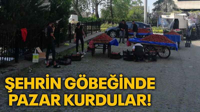 Şehrin göbeğinde pazar kurdular!