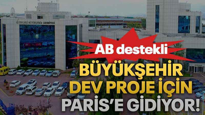 Büyükşehir dev proje için Paris’e gidiyor!