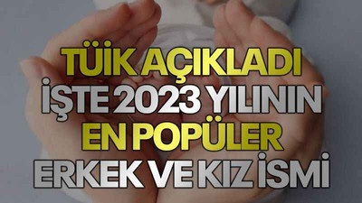 TÜİK açıkladı işte 2023 yılının en popüler erkek ve kız ismi