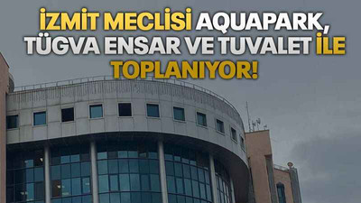 İzmit Meclisi aquapark, TÜGVA Ensar ve tuvalet ile toplanıyor!