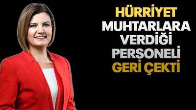 Hürriyet muhtarlara verdiği personeli geri çekti