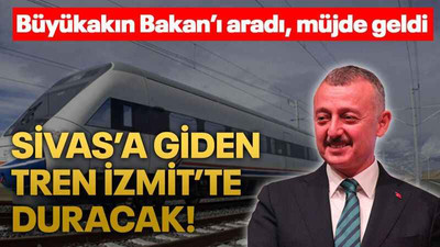 Büyükakın Bakan’ı aradı, müjde geldi Sivas’a giden tren İzmit’te duracak!