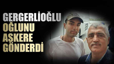DEM Parti Kocaeli Milletvekili Gergerlioğlu oğlunu askere gönderdi